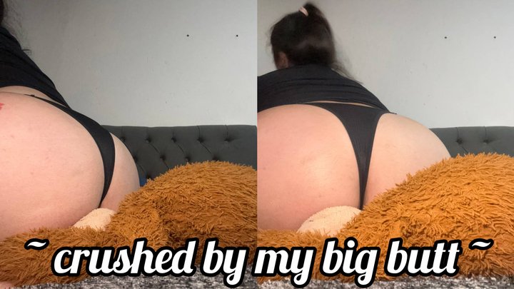 Crushing with my big ass