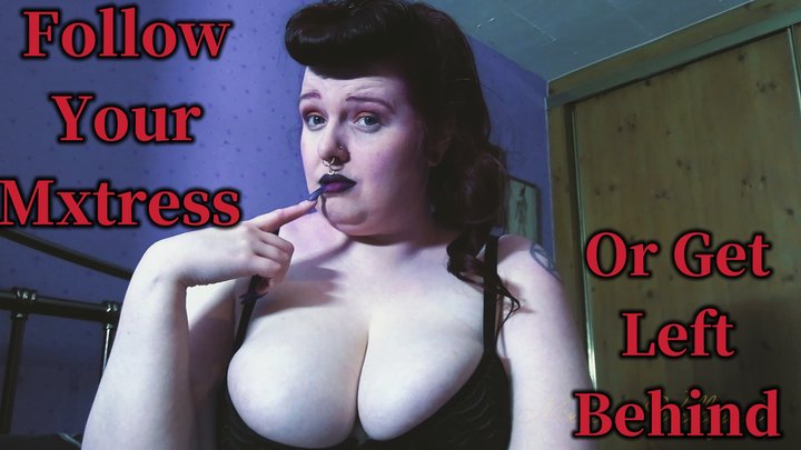 Follow Your Mxtress Or Get Left Behind (720)