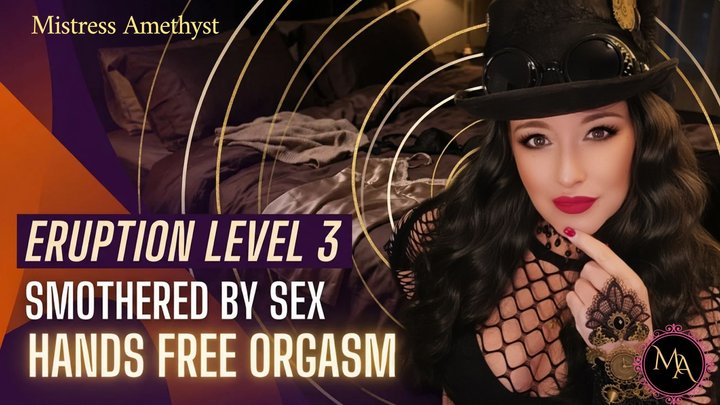 Eruption Level 3 - Smothered By Sex - HFO | Mesmerize Video by Mistress Amethyst
