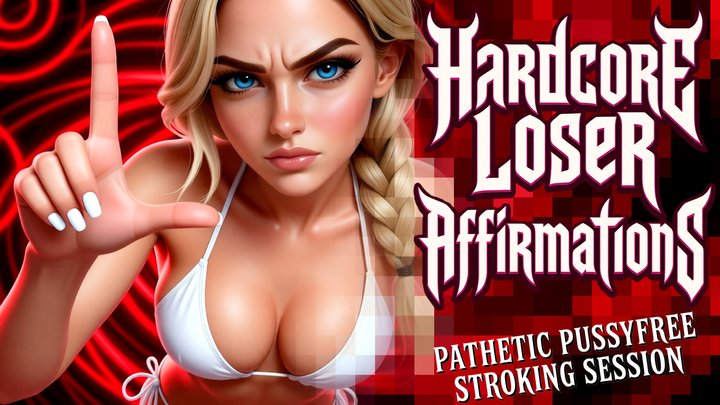 Hardcore Loser Affirmations: pathetic pussy-free stroking session