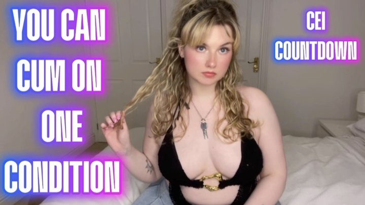 YOU CAN CUM ON ONE CONDITION - CEI COUNTDOWN
