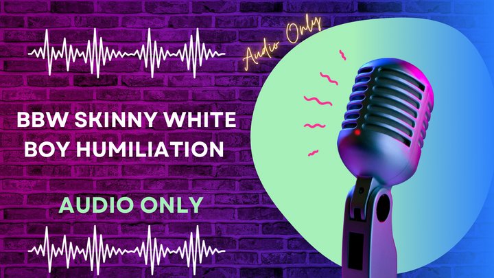 BBW Skinny White Boy Humiliation AUDIO ONLY