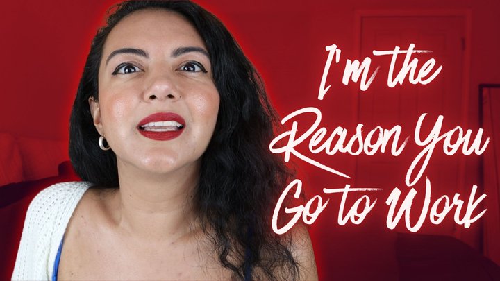 Im The Reason You Go To Work