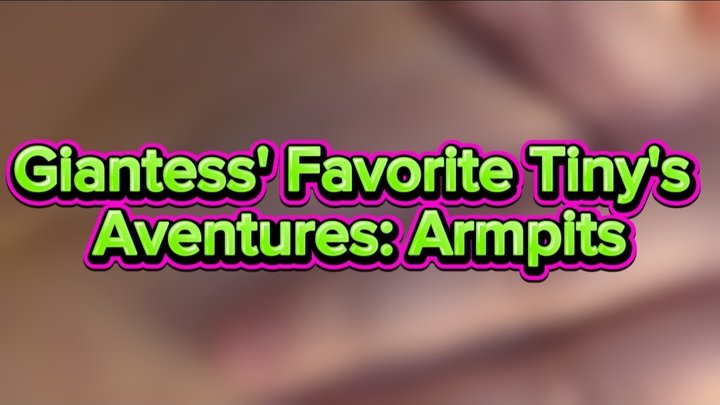 Giantess' Favorite Tiny's Aventures: Armpits