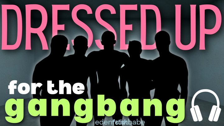 Dressed up for the Gangbang [AUDIO-VISUAL]