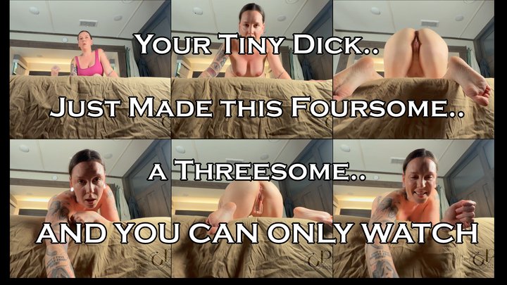 Your Tiny Dick Turns This Foursome into a Threesome and YOU CAN ONLY WATCH