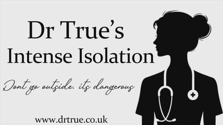 Dr True's Intense Isolation (Don't go outside. its dangerous)