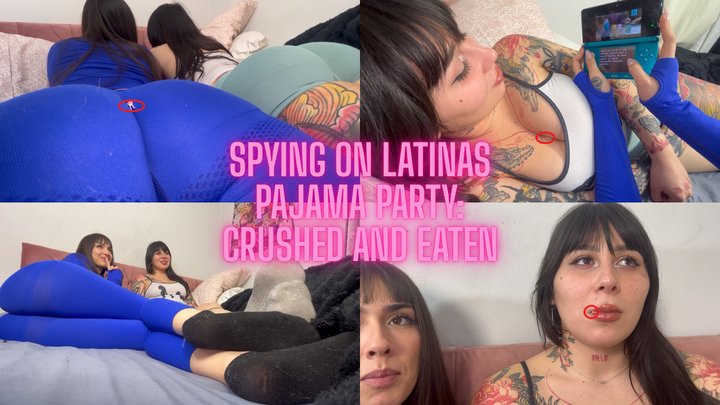 Spyin on Latinas Pajama Party: crushed and eaten
