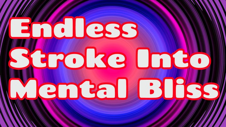 Endless Stroke Into Mental Bliss