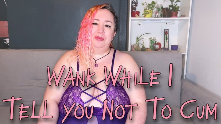 Wank While I Tell You Not To Cum - Nimue Allen, bbw, femdom, orgasm control, org