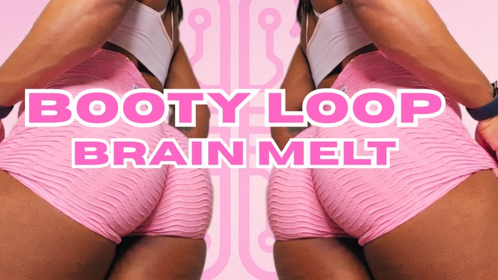 Booty Loop Brain Melt