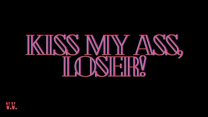 KISS MY ASS, LOSER