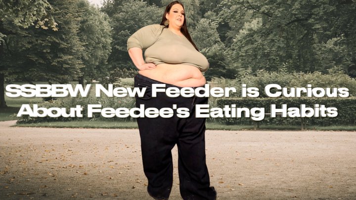SSBBW New Feeder is Curious About Feedee's Eating Habits