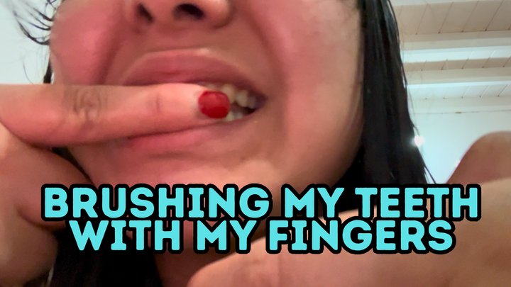 Brushing my teeth with my fingers