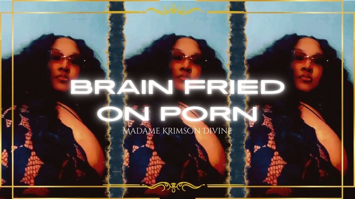 BRAIN FRIED ON PORN