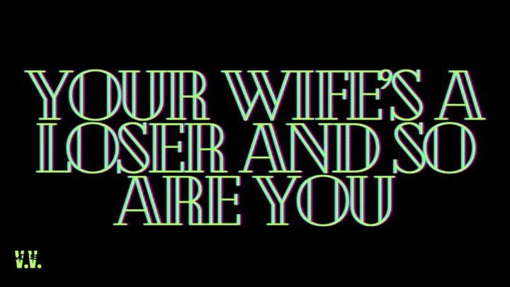 YOUR WIFE'S A LOSER AND SO ARE YOU
