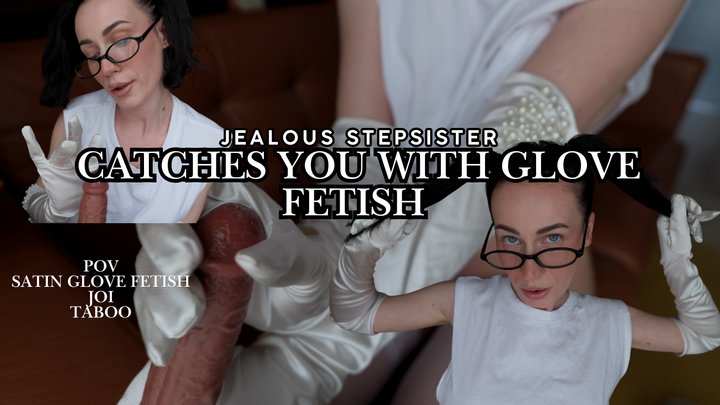 Jealous Stepsister Catches You with Glove Fetish