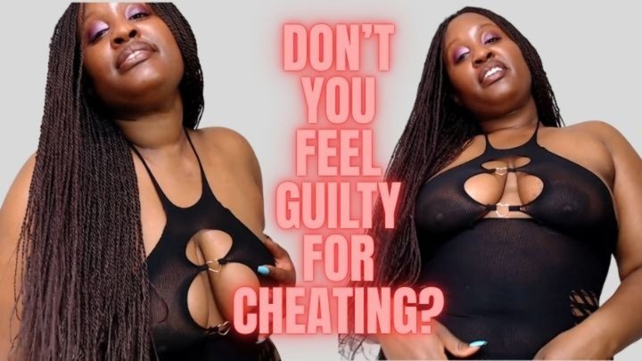 Don't you Feel Guilty For Cheating?