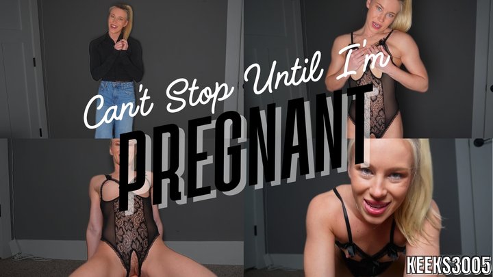 Can't Stop Until I'm Pregnant