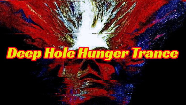 Deep Hole Hunger Trance