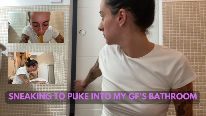 Sneaking into my girlfriends bathroom to throw up