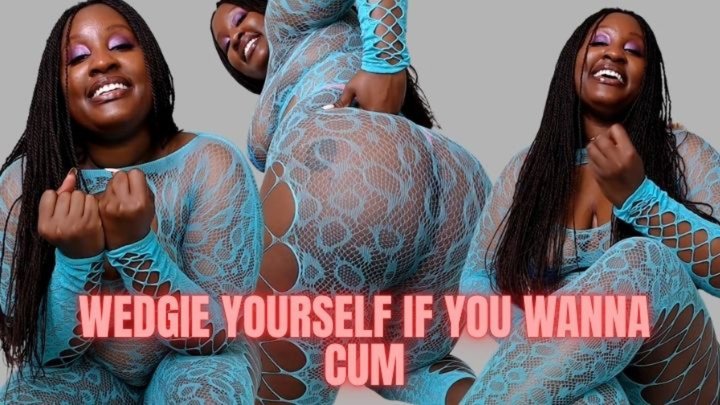 Wedgie yourself If you Wanna Cum