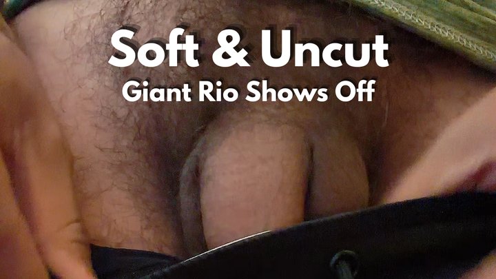 Soft & Uncut: Giant Rio Shows Off
