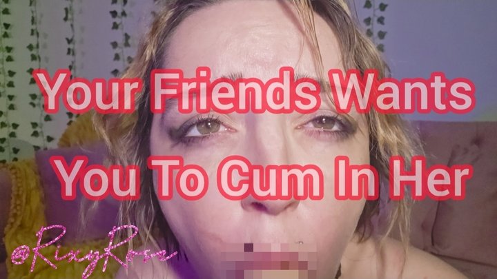 Your Friend Wants You to Cum in Her