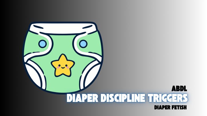 Diaper Discipline Triggers - ABDL, Diaper Fetish, Retrograde Roleplay Fetish, Mi
