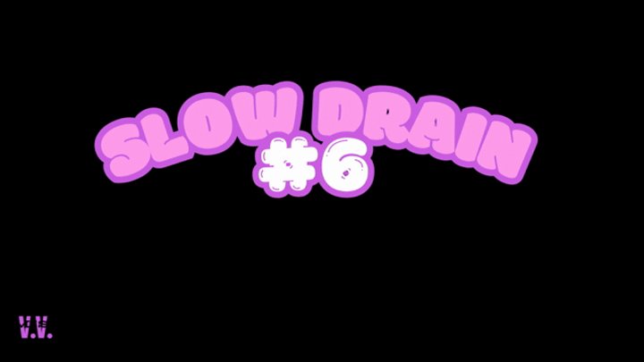 SLOW DRAIN 6
