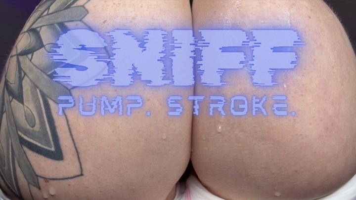 SNIFF. PUMP. STROKE.