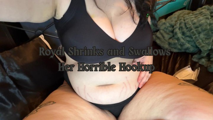 Royal Shrinks and Swallows Her Horrible Hookup