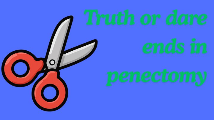 Truth, or dare ends in a PENECTOMY
