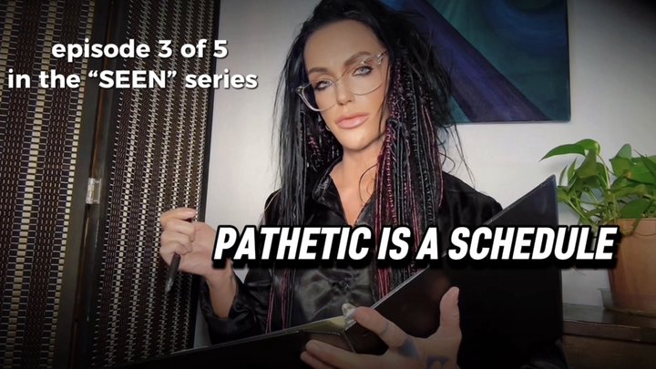 Pathetic Is A Schedule-Episode 3 of 5 in the "Seen" series