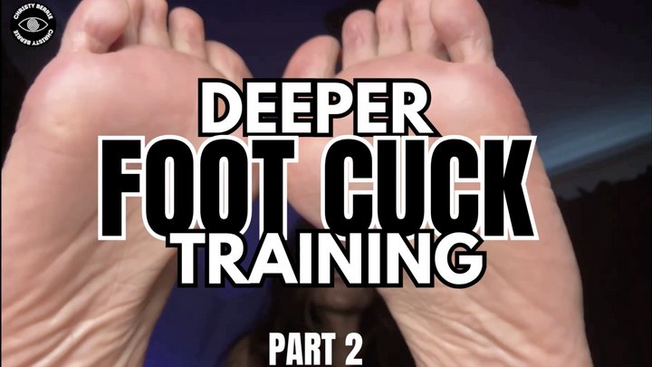 DEEPER FOOT CUCK TRAINING - PART 2