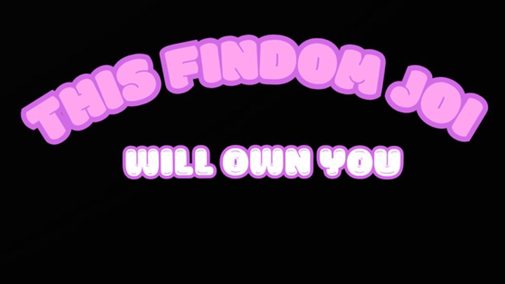 THIS FINDOM JOI WILL OWN YOU