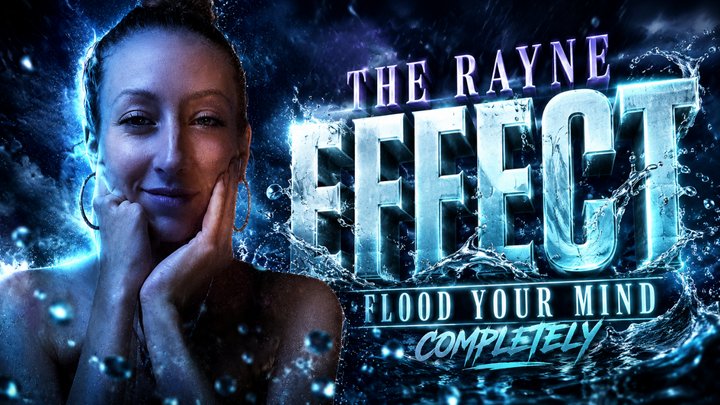 The Rayne Effect: Flood Your Mind Completely