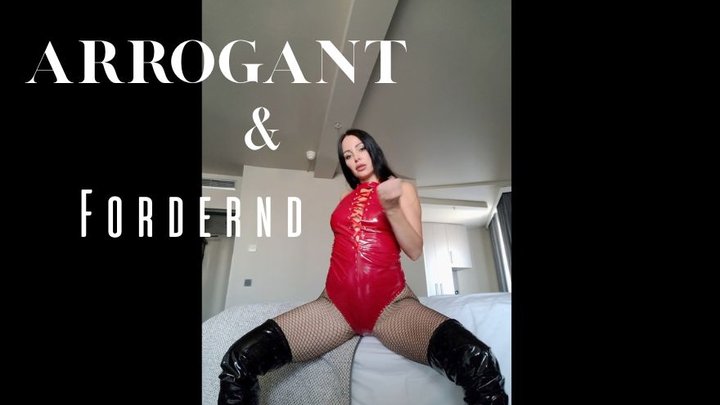 Arrogant & Fordernd