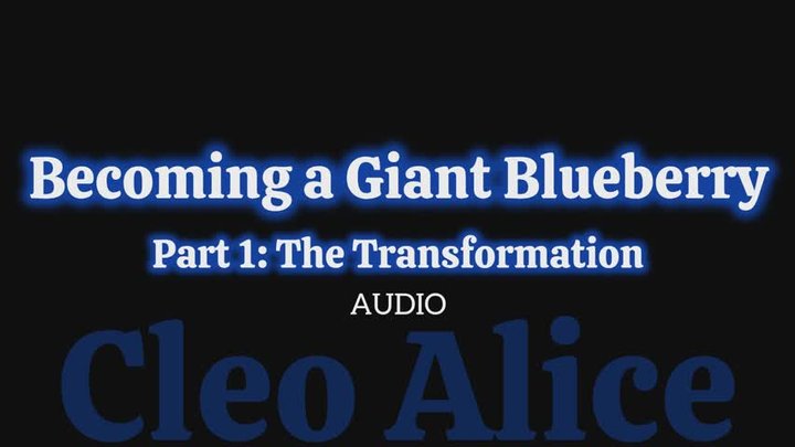 Becoming a Giant Blueberry Part 1: The Transformation AUDIO ONLY