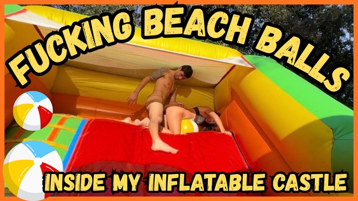 FUCKING BEACH BALLS INSIDE MY INFLATABLE CASTLE!