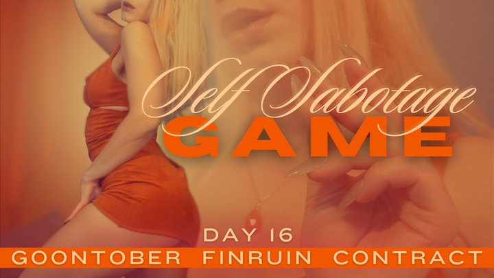 SELF-SABOTAGE GAME. GOONTOBER FINRUIN CONTRACT [DAY 16]